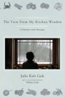 The View From My Kitchen Window: A Memoir with Recipes By Julie Kalt Gale, Tobias Samuel Gale (Illustrator) Cover Image