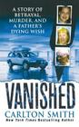 Vanished: A Story of betrayal, Murder, and a father's Dying Wish By Carlton Smith Cover Image