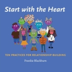 Start with the Heart: Ten Practices for Relationship Building By Frankie Blackburn Cover Image