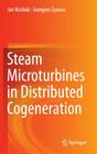 Steam Microturbines in Distributed Cogeneration By Jan Kiciński, Grzegorz Żywica Cover Image