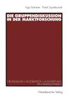 Die Gruppendiskussion in Der Marktforschung: Grundlagen -- Moderation -- Auswertung Ein Praxisleitfaden By Ingo Dammer, Frank Szymkowiak Cover Image