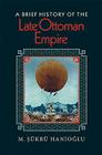A Brief History of the Late Ottoman Empire By M. Şükrü Hanioğlu Cover Image