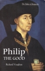 Philip the Good: The Apogee of Burgundy (History of Valois Burgundy) Cover Image