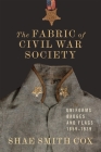 The Fabric of Civil War Society: Uniforms, Badges, and Flags, 1859-1939 (Conflicting Worlds: New Dimensions of the American Civil War) Cover Image