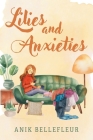 Lilies and Anxieties By Anik Bellefleur Cover Image