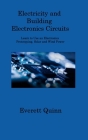 Electricity and Building Electronics Circuits: Learn to Use an Electronics Prototyping, Solar and Wind Power By Everett Quinn Cover Image