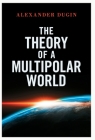 The Theory of a Multipolar World By Alexander Dugin Cover Image