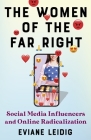 The Women of the Far Right: Social Media Influencers and Online Radicalization By Eviane Leidig Cover Image