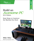 Build an Awesome Pc, 2014 Edition: Easy Steps to Construct the Machine You Need Cover Image