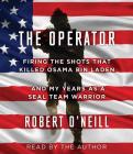 The Operator: Firing the Shots that Killed Osama bin Laden and My Years as a SEAL Team Warrior By Robert O'Neill, Robert O'Neill (Read by) Cover Image