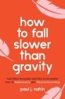 How to Fall Slower Than Gravity: And Other Everyday (and Not So Everyday) Uses of Mathematics and Physical Reasoning By Paul Nahin Cover Image