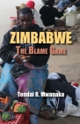 Zimbabwe: The Blame Game. Recollected Essays and Non Fictions By Tendai Rinos Mwanaka Cover Image