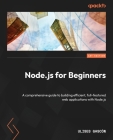Node.js for Beginners: A comprehensive guide to building efficient, full-featured web applications with Node.js Cover Image