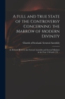 A Full and True State of the Controversy Concerning the Marrow of Modern Divinity: as Debated Between the General Assembly and Several Ministers in th Cover Image