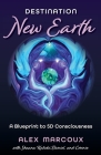 Destination New Earth: A Blueprint to 5D Consciousness By Alex Marcoux, Shauna Kalicki (Foreword by) Cover Image