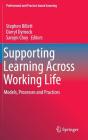Supporting Learning Across Working Life: Models, Processes and Practices (Professional and Practice-Based Learning #16) By Stephen Billett (Editor), Darryl Dymock (Editor), Sarojni Choy (Editor) Cover Image