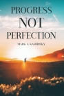 Progress Not Perfection By Mark Kashirsky Cover Image