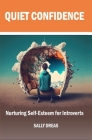 Quiet Confidence: Nurturing Self-Esteem for Introverts By Sally Dreas Cover Image