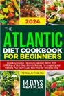 The Atlantic Diet Cookbook for Beginners 2024: Unlocking Coastal Flavors for Optimal Health with Nutritious Atlantic Recipes for Longevity and Wellnes Cover Image