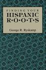 Finding Your Hispanic Roots By George R. Ryskamp Cover Image