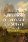 Impressions de voyage en Suisse (Tome I) By Alexandre Dumas Cover Image