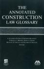 The Annotated Construction Law Glossary By A. Elizabeth Patrick, D. Robert Beaumont, Terrence L. Brookie Cover Image