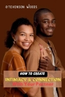 How To Create Intimacy and Connection with Your Partner: A Guide to Building a Stronger Relationship and Strenghtening Love Bonds Cover Image
