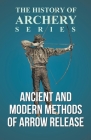 Ancient and Modern Methods of Arrow Release (History of Archery Series) Cover Image
