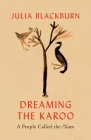 Dreaming the Karoo: A People Called the /Xam By Julia Blackburn Cover Image