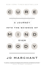 Cure: A Journey into the Science of Mind Over Body By Jo Marchant Cover Image