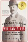 The Strange Career of William Ellis: The Texas Slave Who Became a Mexican Millionaire By Karl Jacoby Cover Image