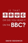 Is That True Or Did You Hear It On The BBC?: Disinformation and the BBC By David Sedgwick Cover Image