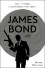 101 Things You Should Know about James Bond 007 By Michael Dörflinger Cover Image