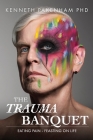 The Trauma Banquet: Eating Pain - Feasting on Life By Kenneth Pakenham Cover Image