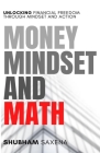 Money Mindset and Math: Unlocking Financial Freedom through Mindset and Action By Shubham Saxena Cover Image