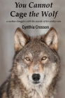 You Cannot Cage the Wolf: A Mother Struggles with the Suicide of Her Soldier Son By Cynthia Crosson Cover Image