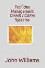 Facilities Management CMMS / CAFM Systems By John Williams Cover Image