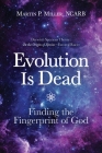 Evolution Is Dead: Finding the Fingerprint of God By Martin P. Miller Cover Image