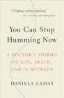 You Can Stop Humming Now: A Doctor's Stories of Life, Death, and in Between By Daniela Lamas Cover Image