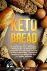 Keto Bread: A Step-By-Step Book of Ketogenic Baking Recipes for Beginners. A Cookbook That Will Teach You How to Prepare Breakfast By Isabel Mercola Cover Image