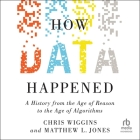 How Data Happened: A History from the Age of Reason to the Age of Algorithms By Chris Wiggins, Matthew L. Jones, Eric Jason Martin (Read by) Cover Image