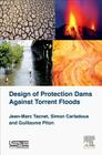 Design of Protection Dams Against Torrent Floods By Jean-Marc Tacnet, Simon Carladous, Guillaume Piton Cover Image