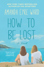 How to Be Lost: A Novel By Amanda Eyre Ward Cover Image