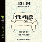 Movies Are Prayers: How Films Voice Our Deepest Longings By Josh Larsen, Mike Chamberlain (Read by) Cover Image