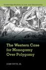 The Western Case for Monogamy Over Polygamy (Law and Christianity) By Jr. Witte, John Cover Image