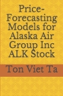 Price-Forecasting Models for Alaska Air Group Inc ALK Stock By Ton Viet Ta Cover Image
