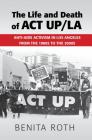 The Life and Death of ACT Up/La By Benita Roth Cover Image