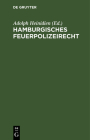 Hamburgisches Feuerpolizeirecht: Sonderteil: Der Hafen Von Hamburg By Hamburger Feuerkasse Hamburg (Other), Adolph Heinichen (Editor) Cover Image