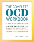 The Complete OCD Workbook: A Step-by-Step Guide to Free Yourself from Intrusive Thoughts and Compulsive Behaviors By Scott Granet Cover Image