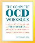 The Complete OCD Workbook: A Step-by-Step Guide to Free Yourself from Intrusive Thoughts and Compulsive Behaviors Cover Image